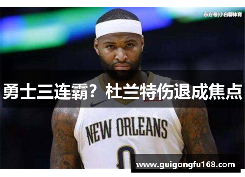 勇士三连霸？杜兰特伤退成焦点