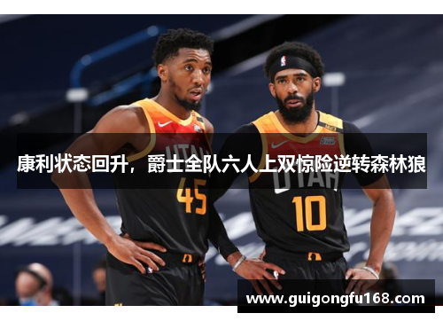康利状态回升，爵士全队六人上双惊险逆转森林狼