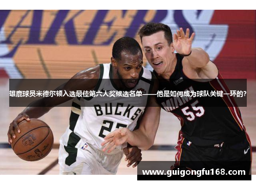 雄鹿球员米德尔顿入选最佳第六人奖候选名单——他是如何成为球队关键一环的？