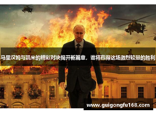 马里汉姆与凯米的精彩对决揭开新篇章，谁将赢得这场激烈较量的胜利