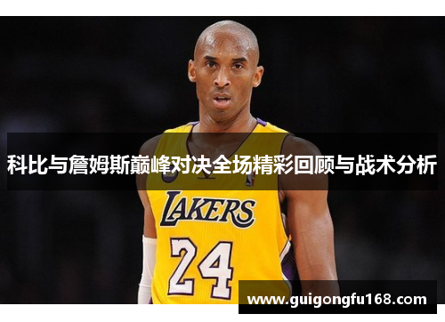 科比与詹姆斯巅峰对决全场精彩回顾与战术分析