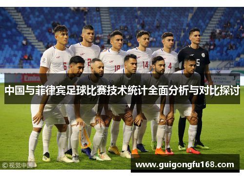中国与菲律宾足球比赛技术统计全面分析与对比探讨