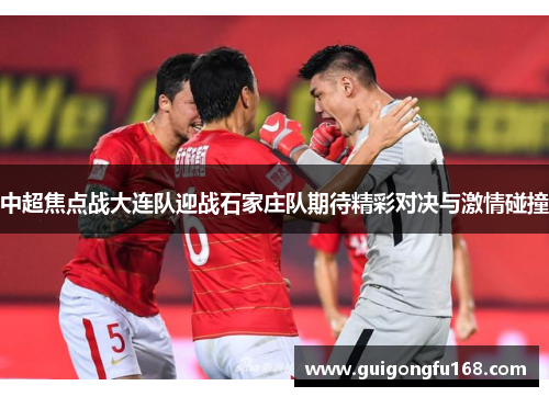 中超焦点战大连队迎战石家庄队期待精彩对决与激情碰撞
